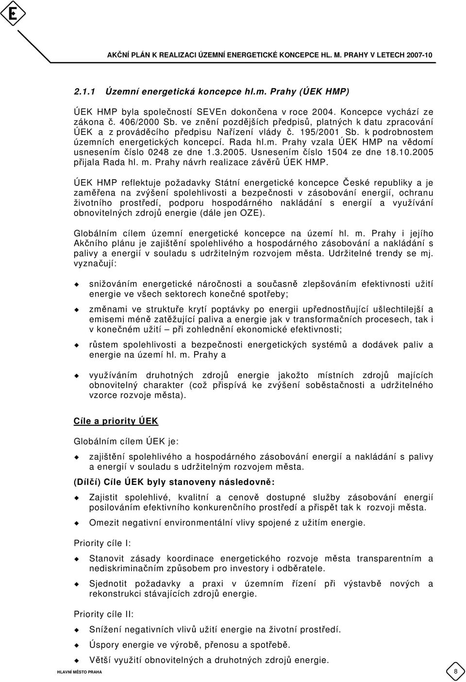 3.2005. Usnesením číslo 1504 ze dne 18.10.2005 přijala Rada hl. m. Prahy návrh realizace závěrů ÚEK HMP.