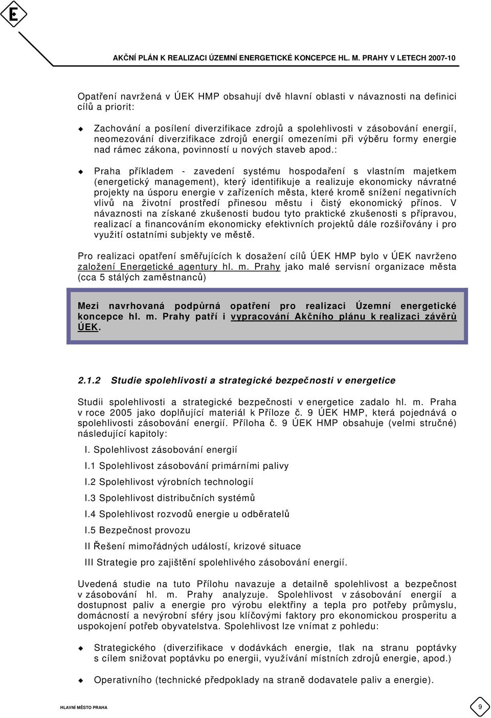 : Praha příkladem - zavedení systému hospodaření s vlastním majetkem (energetický management), který identifikuje a realizuje ekonomicky návratné projekty na úsporu energie v zařízeních města, které