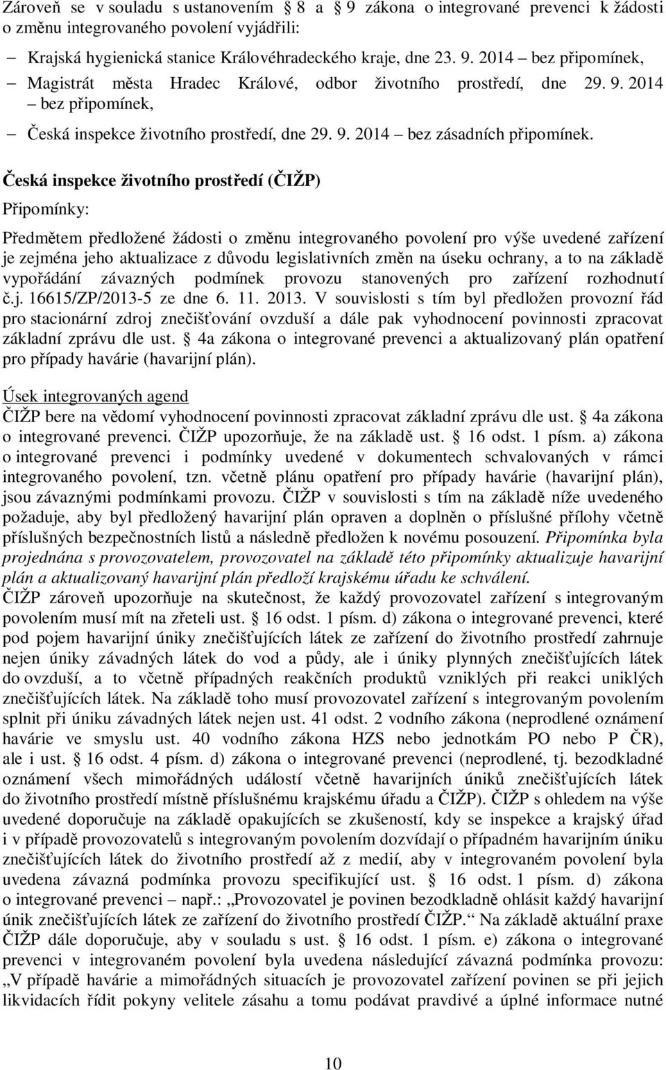 Česká inspekce životního prostředí (ČIŽP) Připomínky: Předmětem předložené žádosti o změnu integrovaného povolení pro výše uvedené zařízení je zejména jeho aktualizace z důvodu legislativních změn na