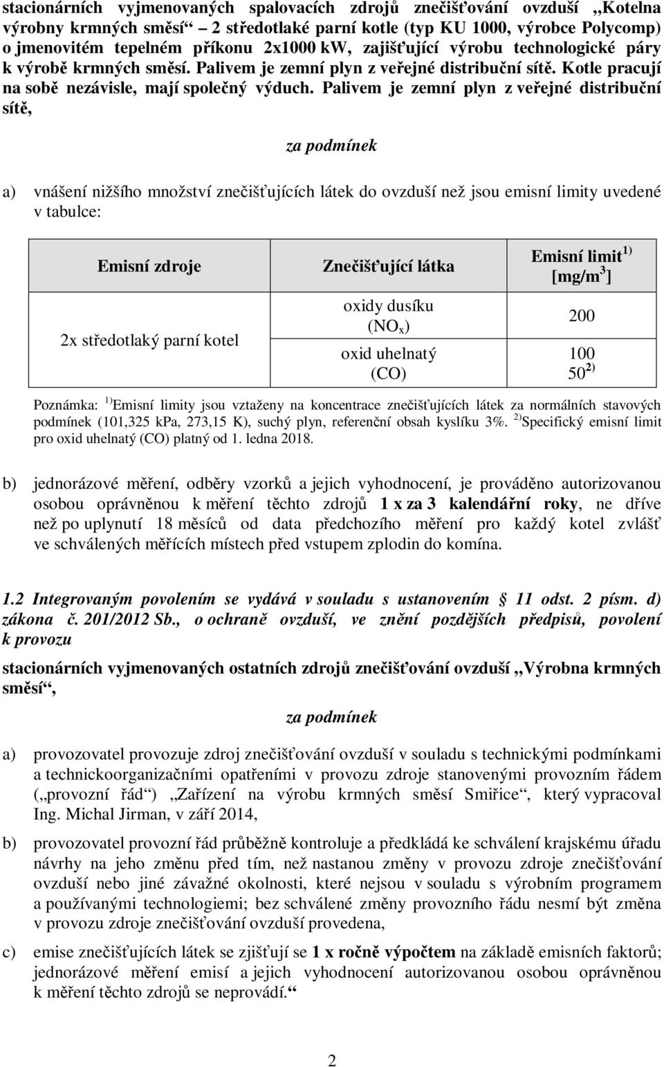 Palivem je zemní plyn z veřejné distribuční sítě, za podmínek a) vnášení nižšího množství znečišťujících látek do ovzduší než jsou emisní limity uvedené v tabulce: Emisní zdroje 2x středotlaký parní