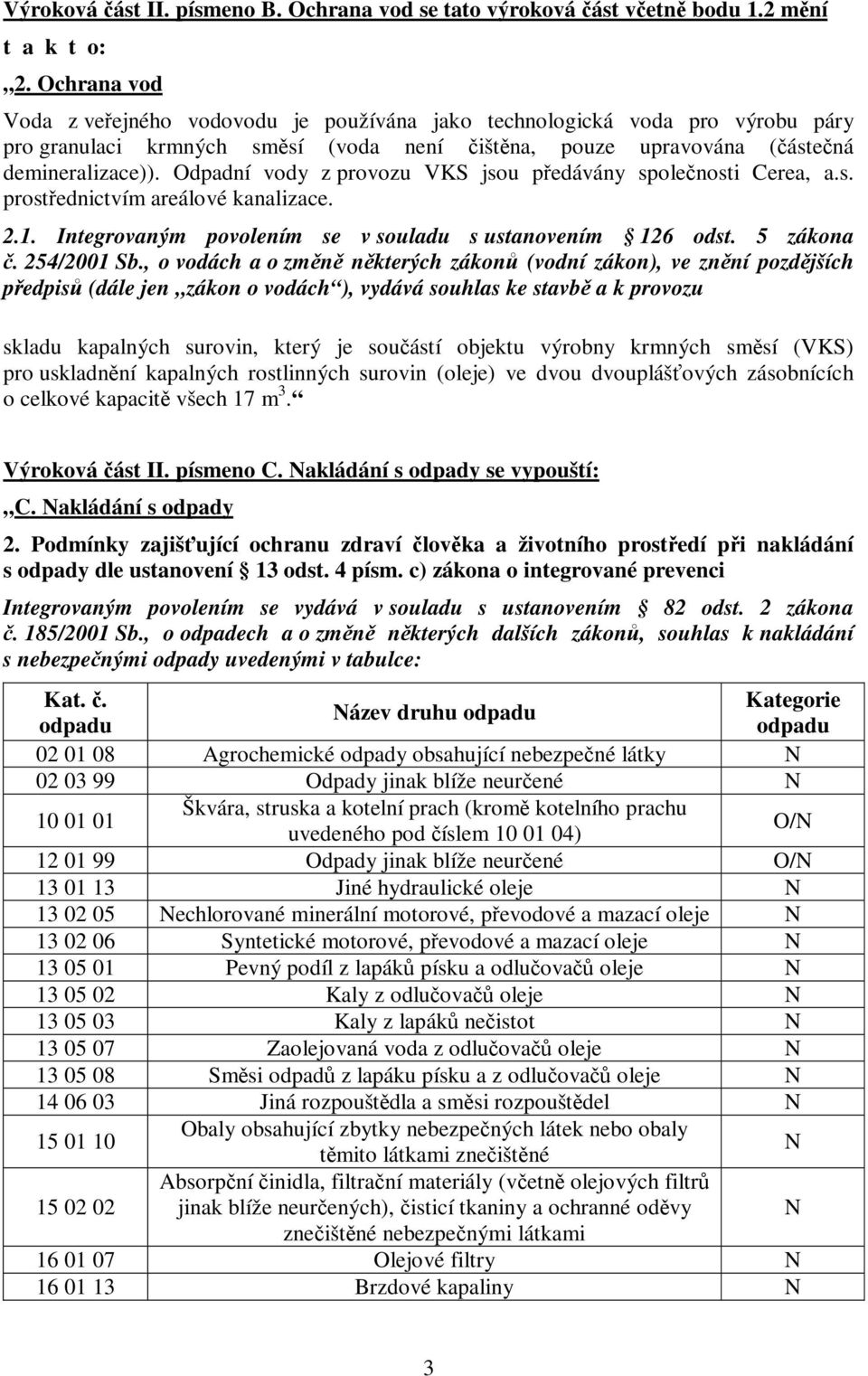 Odpadní vody z provozu VKS jsou předávány společnosti Cerea, a.s. prostřednictvím areálové kanalizace. 2.1. Integrovaným povolením se v souladu s ustanovením 126 odst. 5 zákona č. 254/2001 Sb.