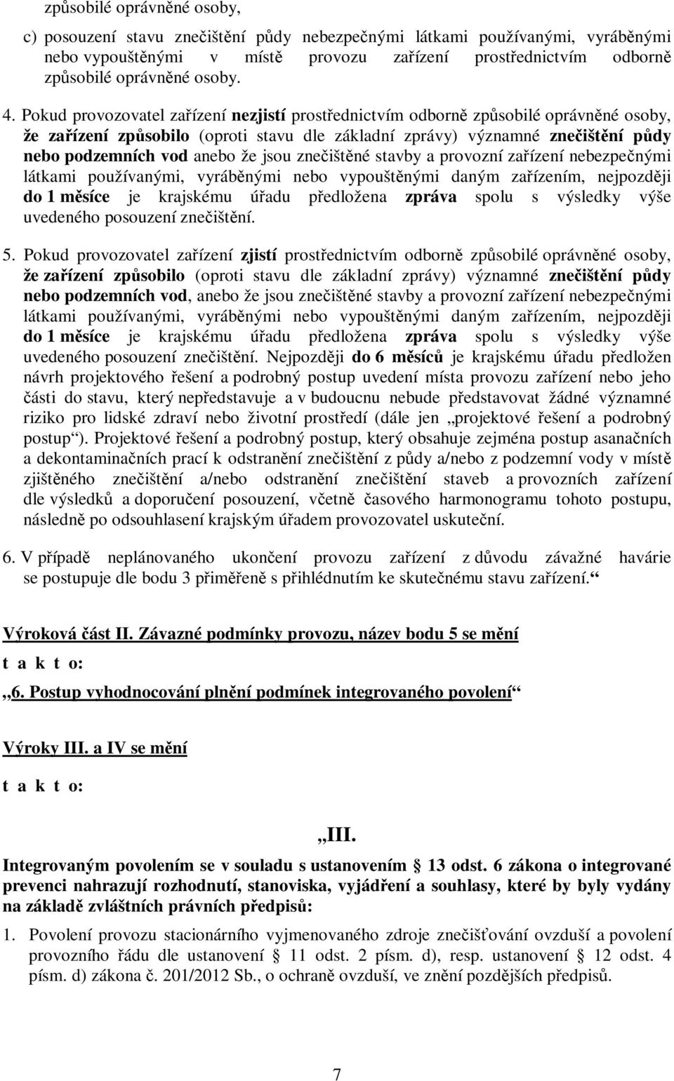 že jsou znečištěné stavby a provozní zařízení nebezpečnými látkami používanými, vyráběnými nebo vypouštěnými daným zařízením, nejpozději do 1 měsíce je krajskému úřadu předložena zpráva spolu s