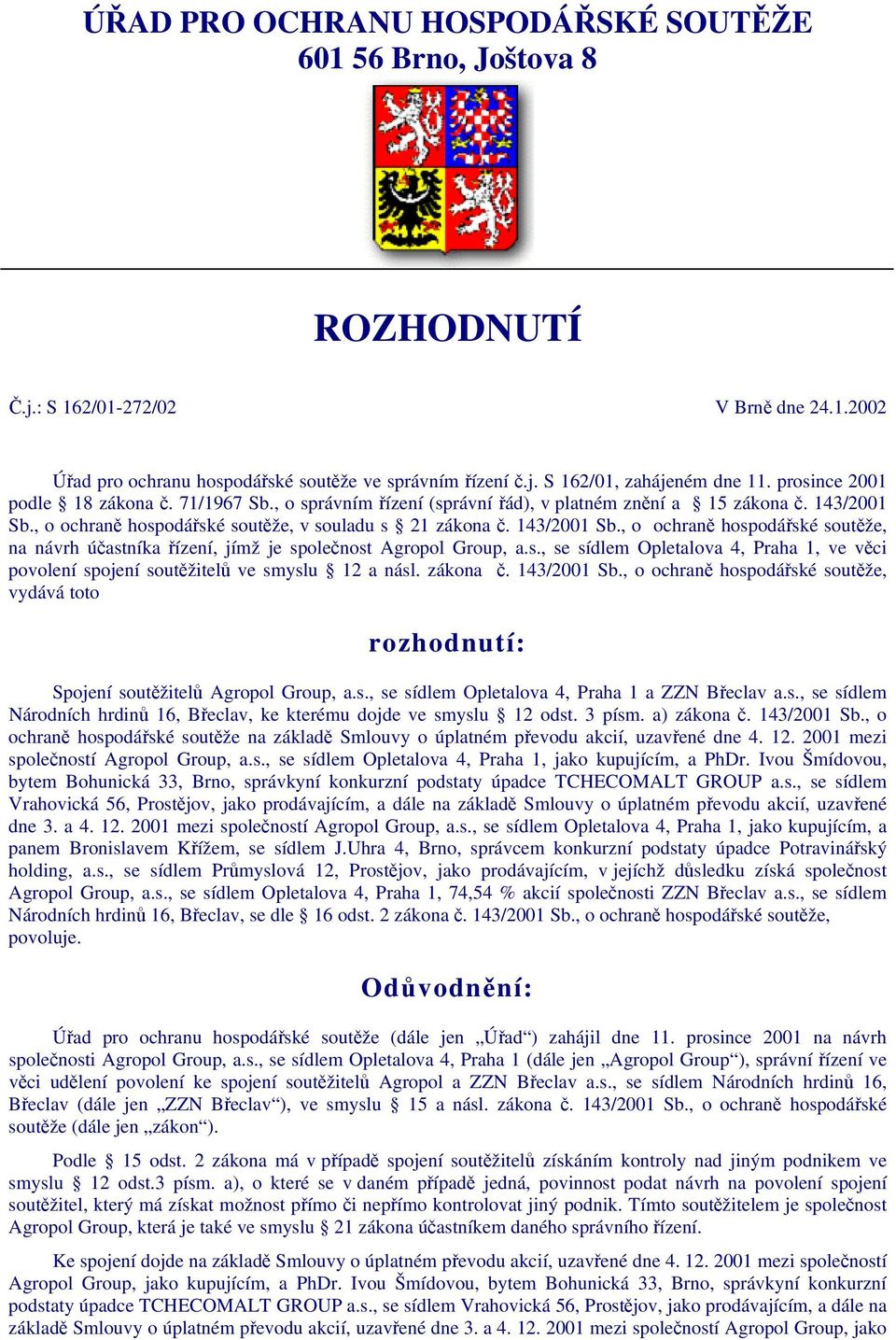 , o ochraně hospodářské soutěže, v souladu s 21 zákona č. 143/2001 Sb., o ochraně hospodářské soutěže, na návrh účastníka řízení, jímž je společnost Agropol Group, a.s., se sídlem Opletalova 4, Praha 1, ve věci povolení spojení soutěžitelů ve smyslu 12 a násl.