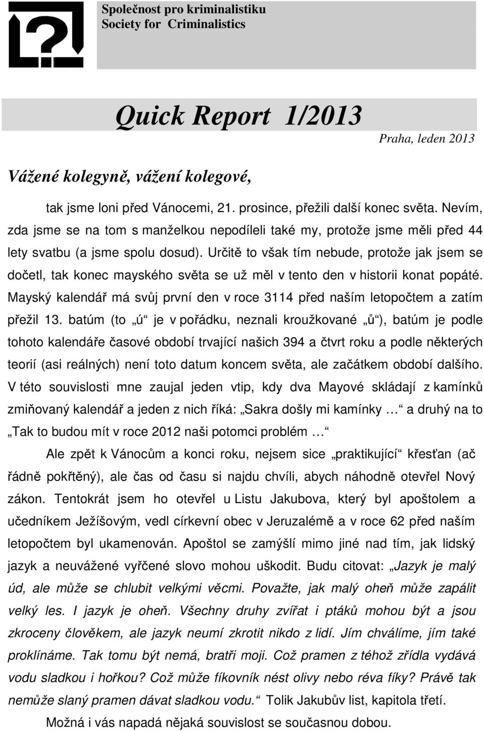 Určitě to však tím nebude, protože jak jsem se dočetl, tak konec mayského světa se už měl v tento den v historii konat popáté.