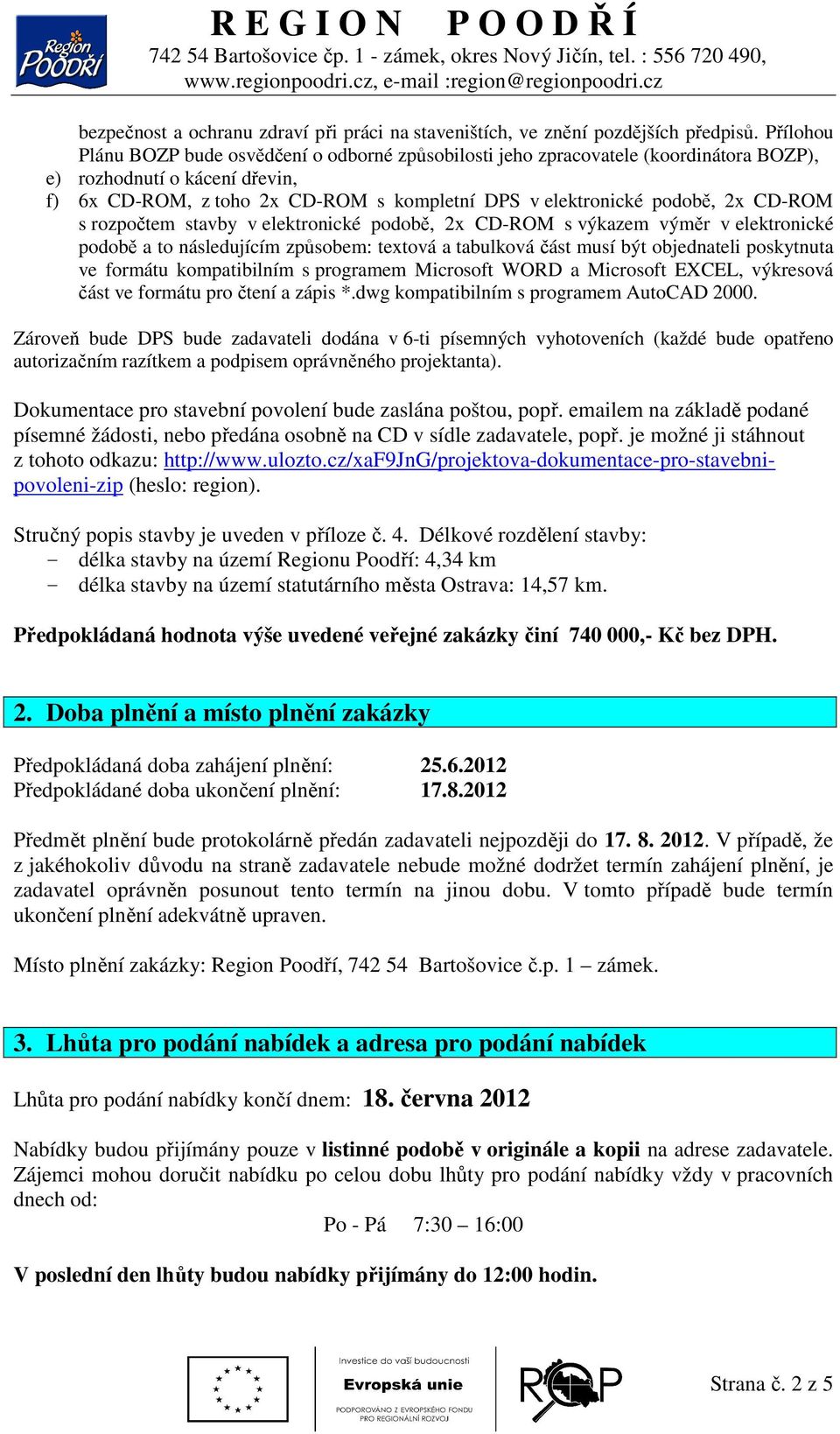 2x CD-ROM s rozpočtem stavby v elektronické podobě, 2x CD-ROM s výkazem výměr v elektronické podobě a to následujícím způsobem: textová a tabulková část musí být objednateli poskytnuta ve formátu