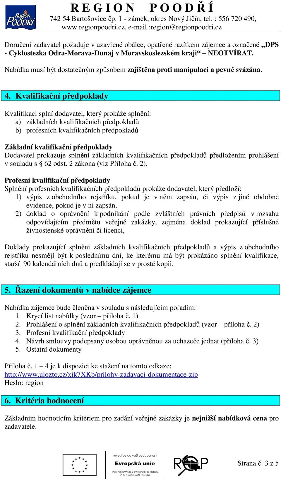 Kvalifikační předpoklady Kvalifikaci splní dodavatel, který prokáže splnění: a) základních kvalifikačních předpokladů b) profesních kvalifikačních předpokladů Základní kvalifikační předpoklady