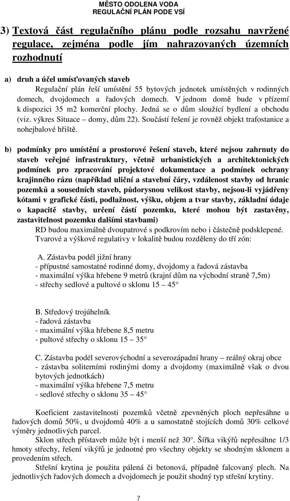 výkres Situace domy, dům 22). Součástí řešení je rovněž objekt trafostanice a nohejbalové hřiště.