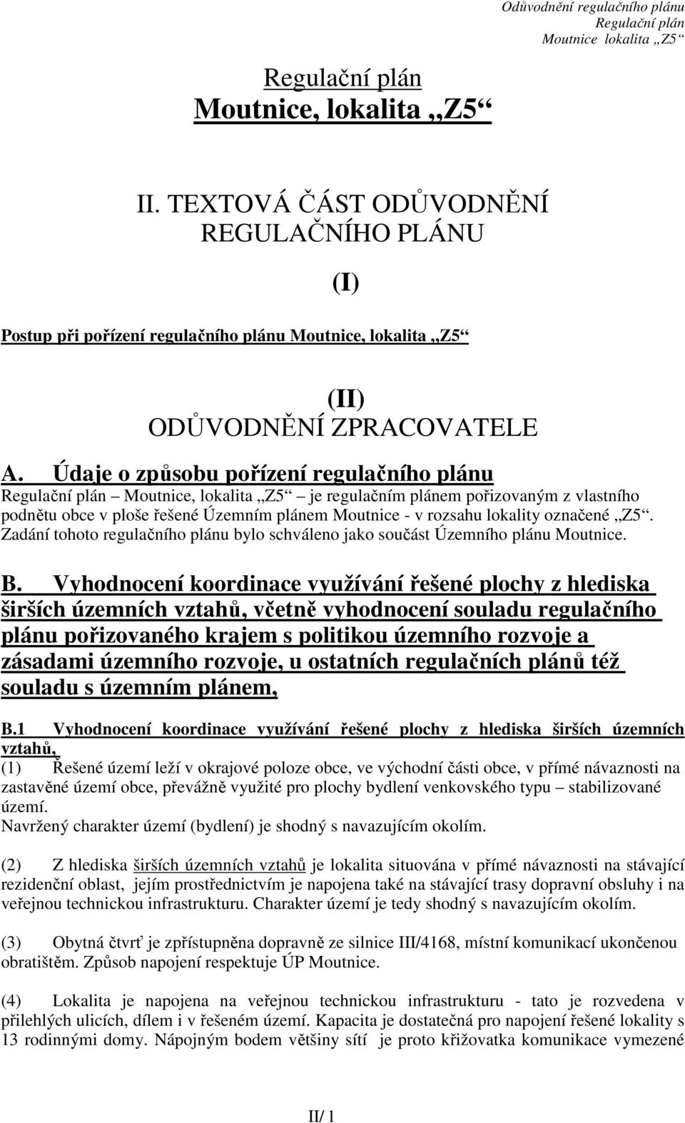 Zadání tohoto regulačního plánu bylo schváleno jako součást Územního plánu Moutnice. B.