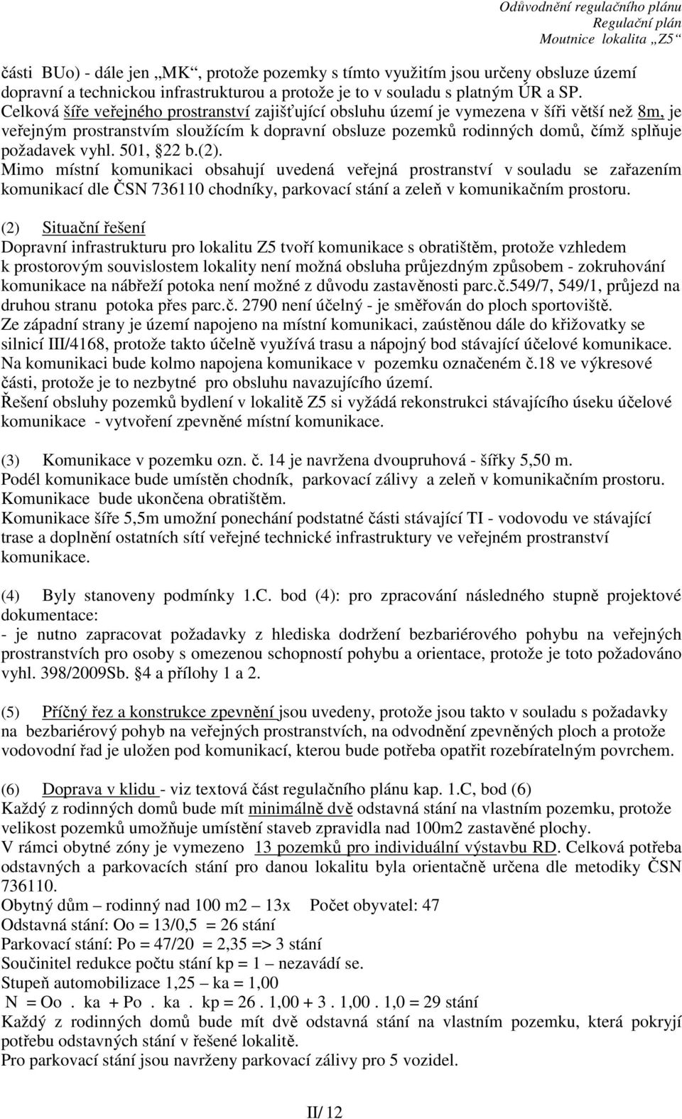 vyhl. 501, 22 b.(2). Mimo místní komunikaci obsahují uvedená veřejná prostranství v souladu se zařazením komunikací dle ČSN 736110 chodníky, parkovací stání a zeleň v komunikačním prostoru.