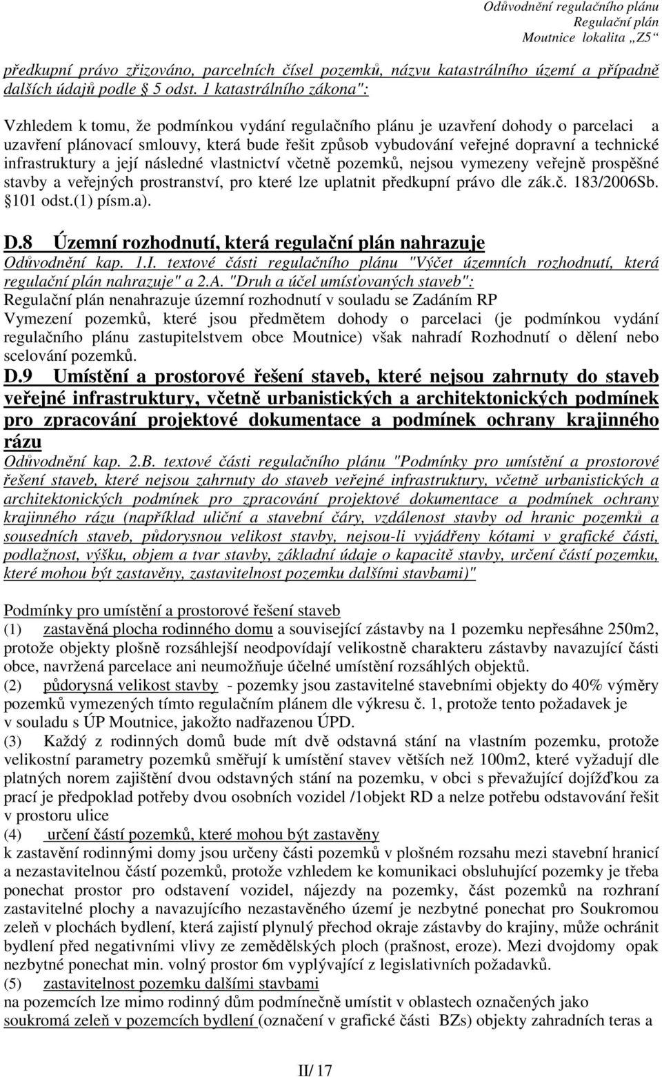 technické infrastruktury a její následné vlastnictví včetně pozemků, nejsou vymezeny veřejně prospěšné stavby a veřejných prostranství, pro které lze uplatnit předkupní právo dle zák.č. 183/2006Sb.