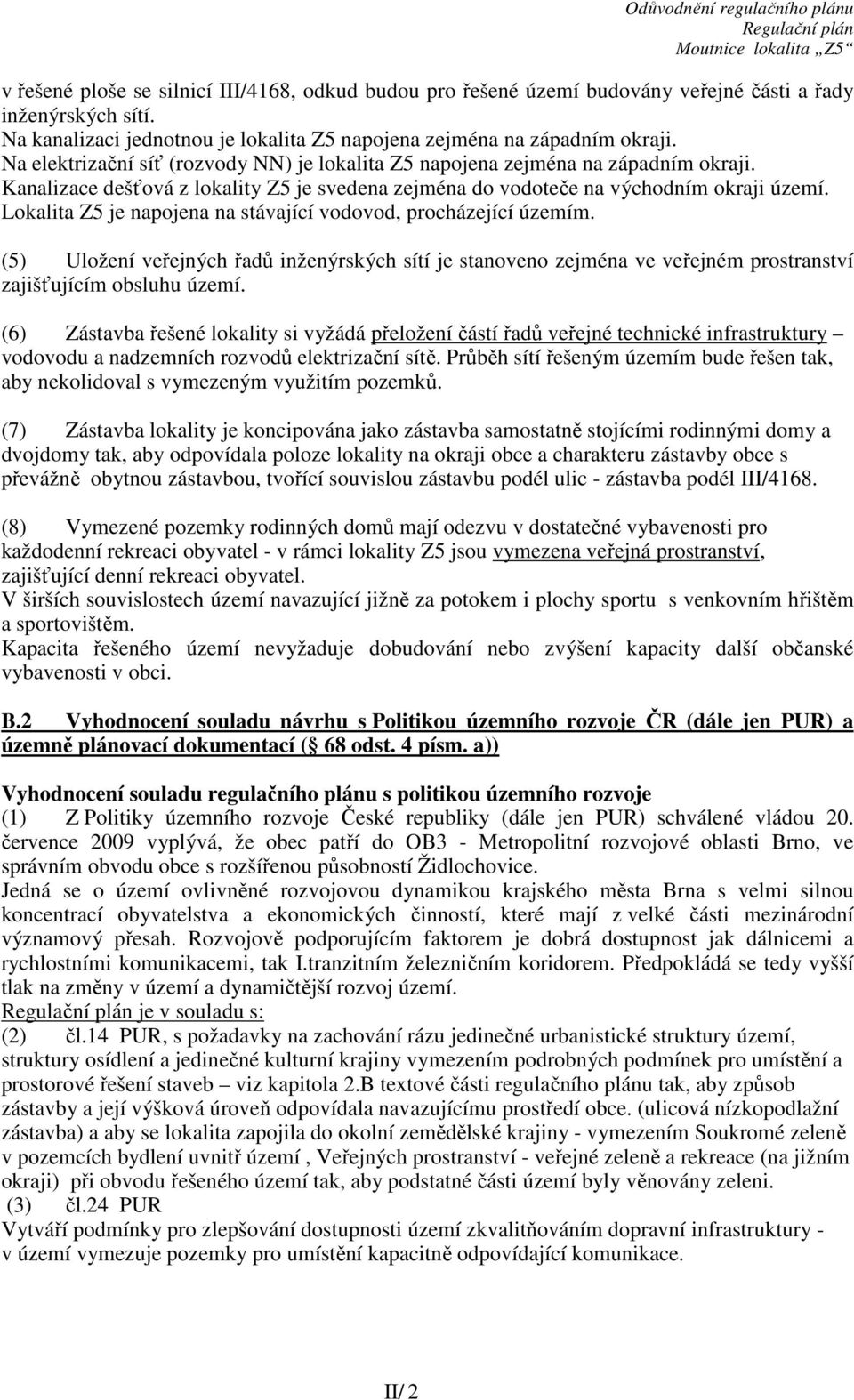 Lokalita Z5 je napojena na stávající vodovod, procházející územím. (5) Uložení veřejných řadů inženýrských sítí je stanoveno zejména ve veřejném prostranství zajišťujícím obsluhu území.