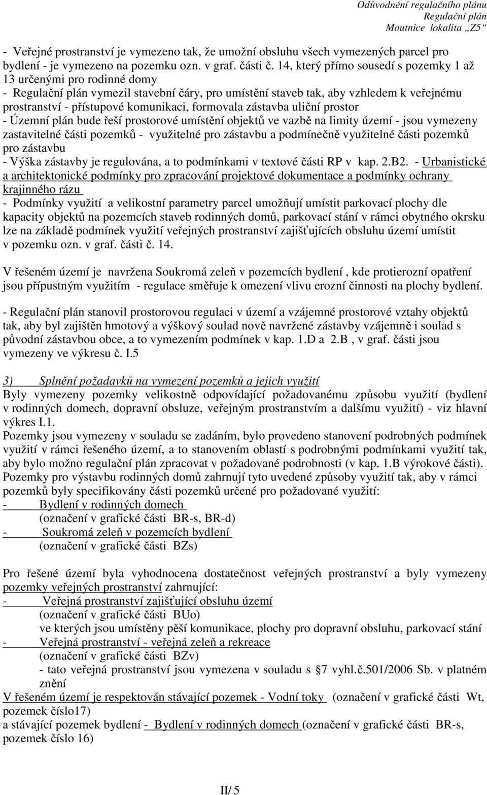 uliční prostor - Územní plán bude řeší prostorové umístění objektů ve vazbě na limity území - jsou vymezeny zastavitelné části pozemků - využitelné pro zástavbu a podmínečně využitelné části pozemků