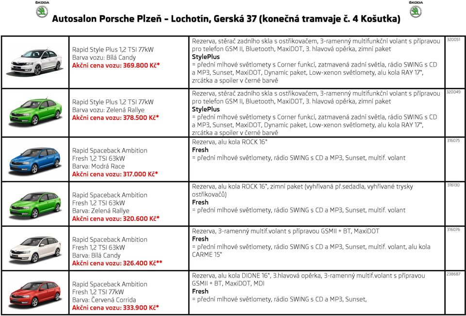 400 Kč** 1,2 TSI 77kW Barva: Červená Corrida Akční cena vozu: 333.900 Kč* pro telefon GSM II, Bluetooth, MaxiDOT, 3.