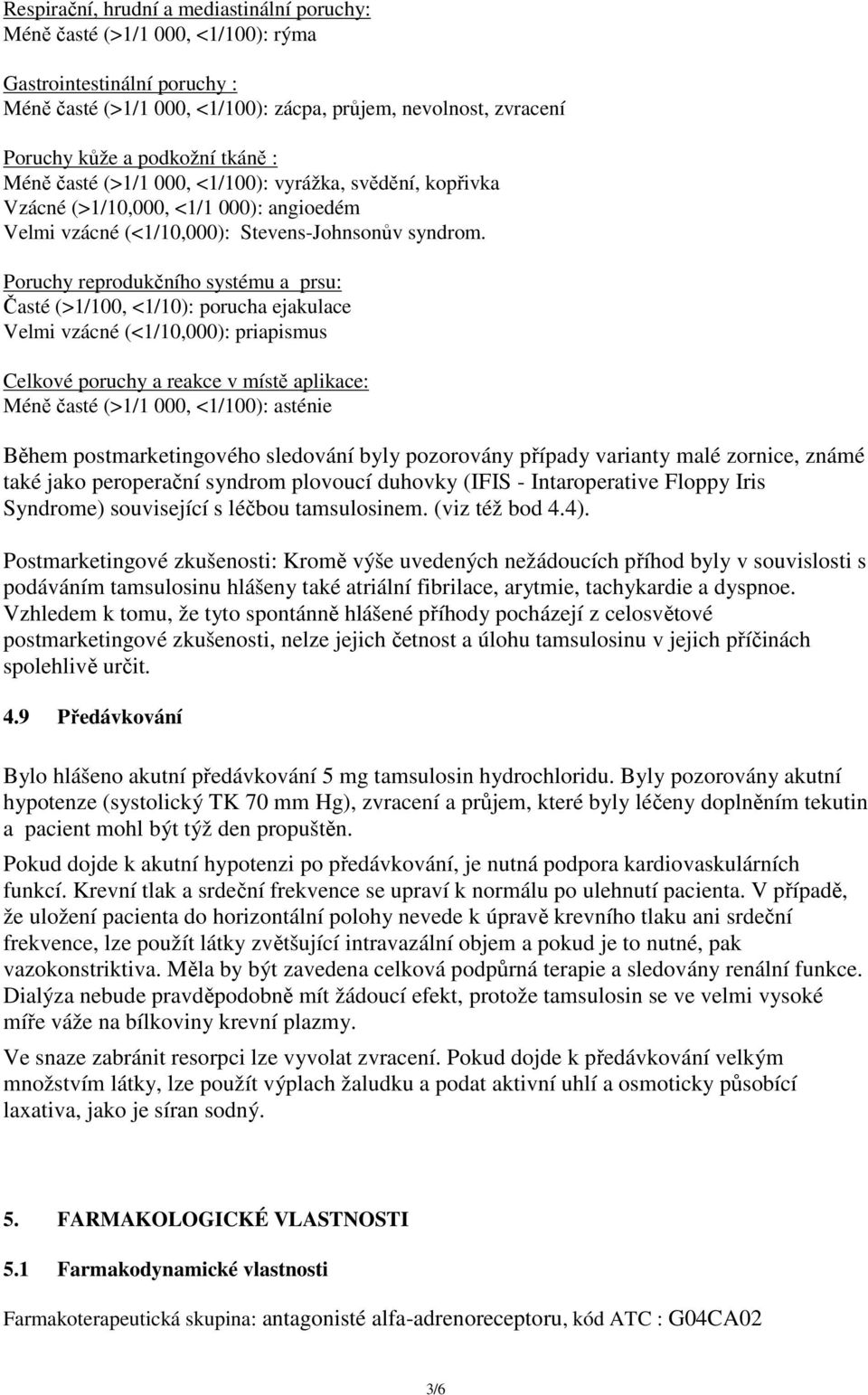 Poruchy reprodukčního systému a prsu: Časté (>1/100, <1/10): porucha ejakulace Velmi vzácné (<1/10,000): priapismus Celkové poruchy a reakce v místě aplikace: Méně časté (>1/1 000, <1/100): asténie