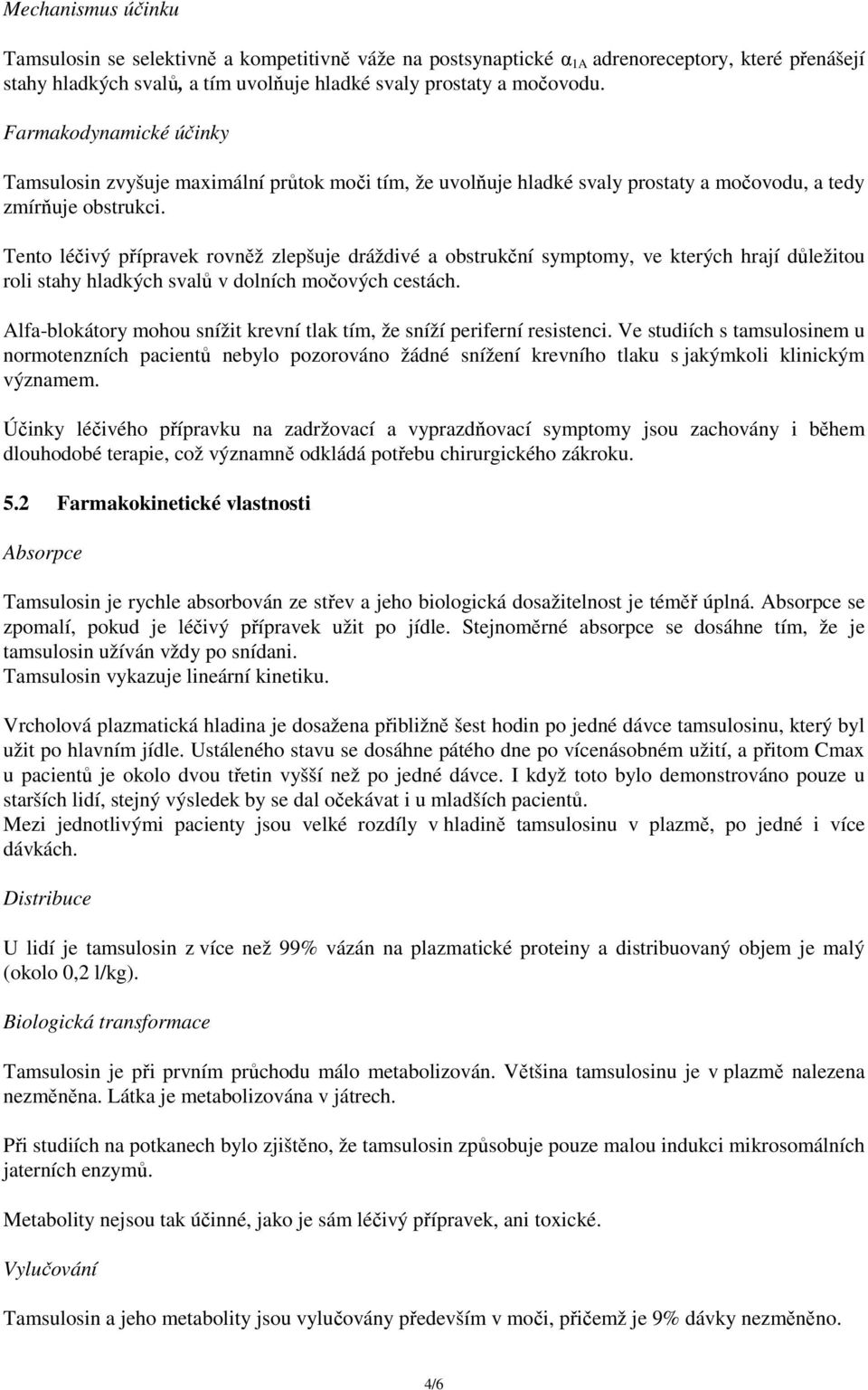 Tento léčivý přípravek rovněž zlepšuje dráždivé a obstrukční symptomy, ve kterých hrají důležitou roli stahy hladkých svalů v dolních močových cestách.