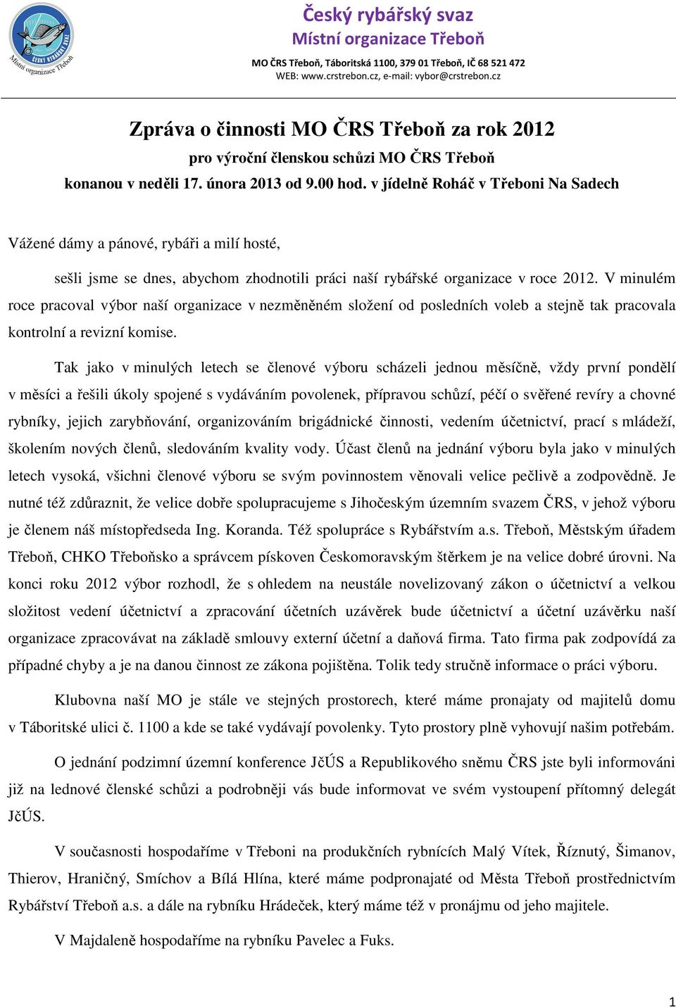 V minulém roce pracoval výbor naší organizace v nezměněném složení od posledních voleb a stejně tak pracovala kontrolní a revizní komise.