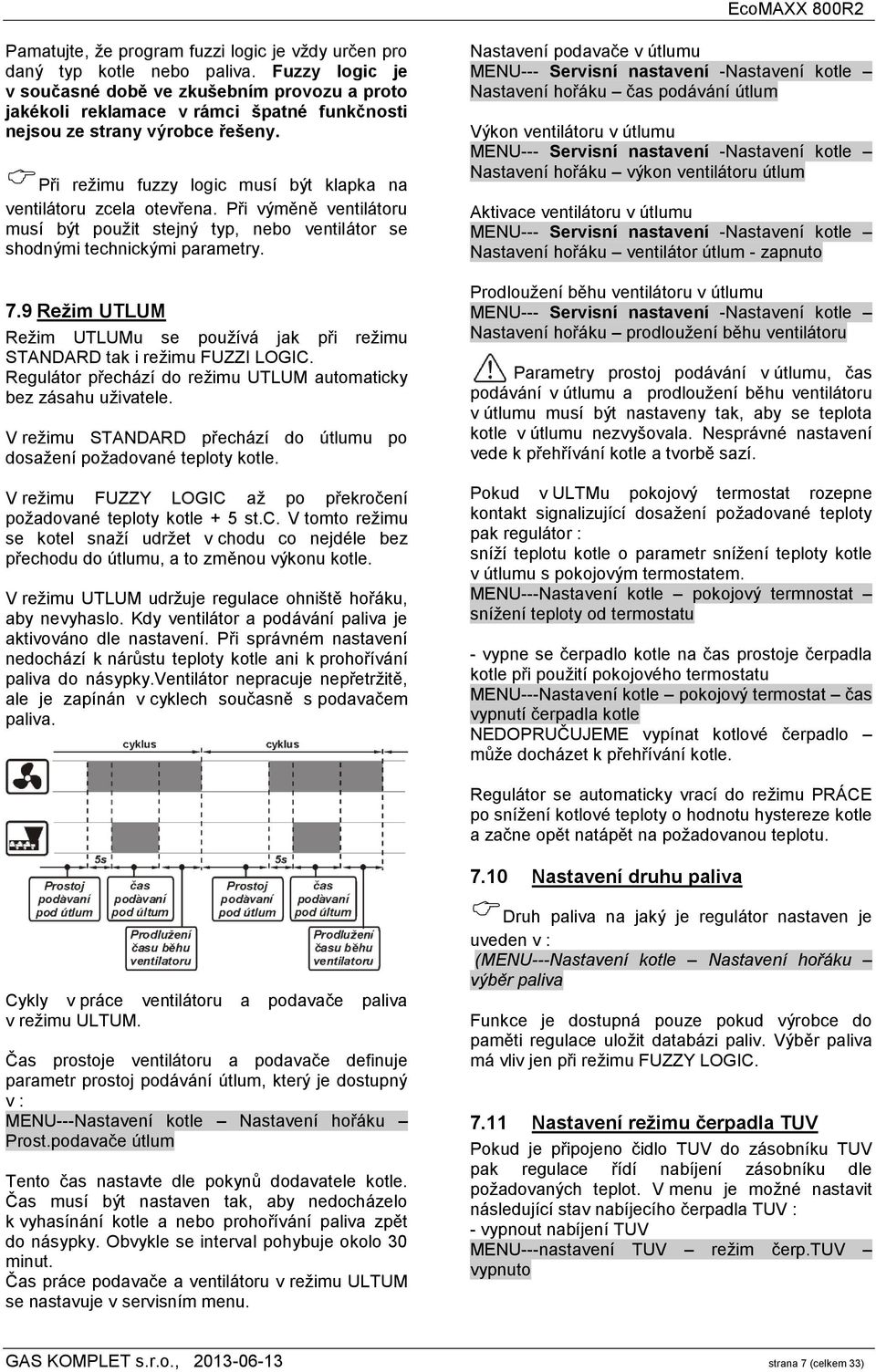 Při režimu fuzzy logic musí být klapka na ventilátoru zcela otevřena. Při výměně ventilátoru musí být použit stejný typ, nebo ventilátor se shodnými technickými parametry. 7.