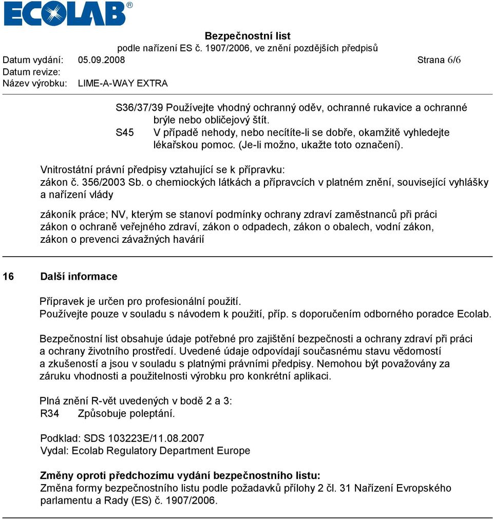 o chemiockých lá tká ch a přípravcích v platném zně ní, souvisejícívyhlá šky a nařízenívlá dy zá koník prá ce; NV, kterým se stanovípodmínky ochrany zdravízamě stnanců při prá ci zá kon o ochraně