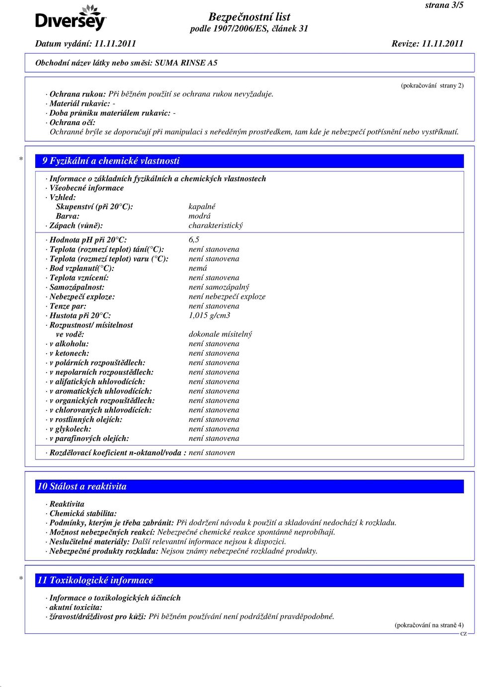 * 9 Fyzikální a chemické vlastnosti Informace o základních fyzikálních a chemických vlastnostech Všeobecné informace Vzhled: Skupenství (při 20 C): kapalné Barva: modrá Zápach (vůně):