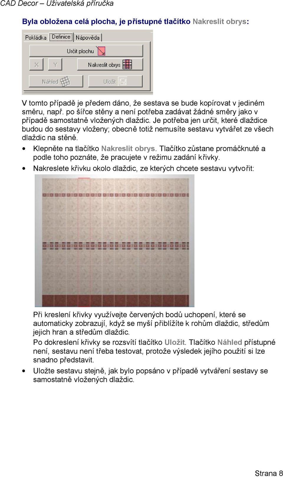 Je potřeba jen určit, které dlaždice budou do sestavy vloženy; obecně totiž nemusíte sestavu vytvářet ze všech dlaždic na stěně. Klepněte na tlačítko Nakreslit obrys.