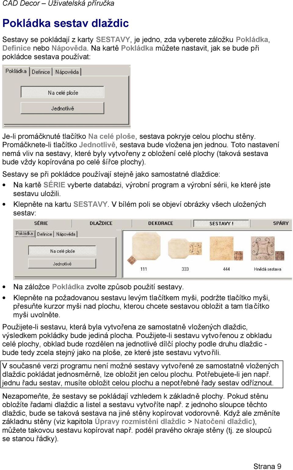 Promáčknete-li tlačítko Jednotlivě, sestava bude vložena jen jednou.