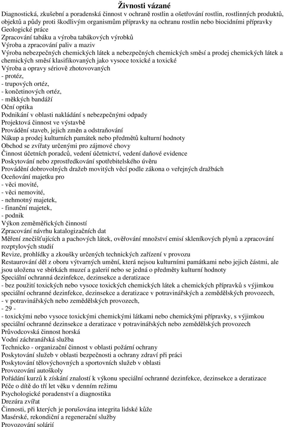 chemických látek a chemických směsí klasifikovaných jako vysoce toxické a toxické Výroba a opravy sériově zhotovovaných - protéz, - trupových ortéz, - končetinových ortéz, - měkkých bandáží Oční