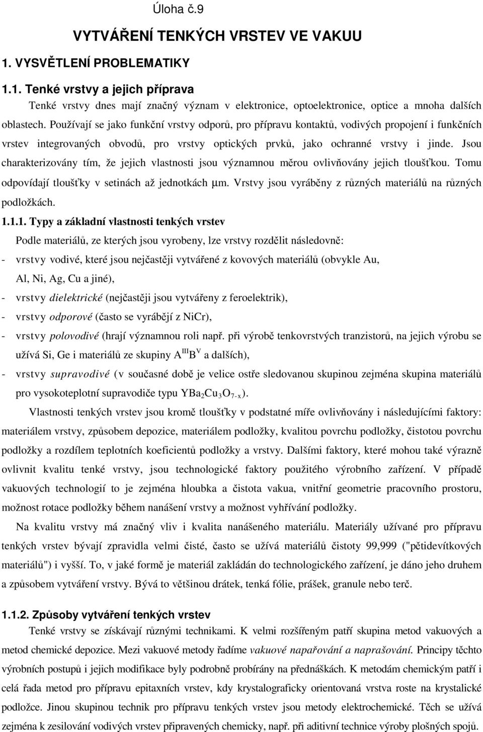 Jsou charakterizovány tím, že jejich vlastnosti jsou významnou měrou ovlivňovány jejich tloušťkou. Tomu odpovídají tloušťky v setinách až jednotkách µm.