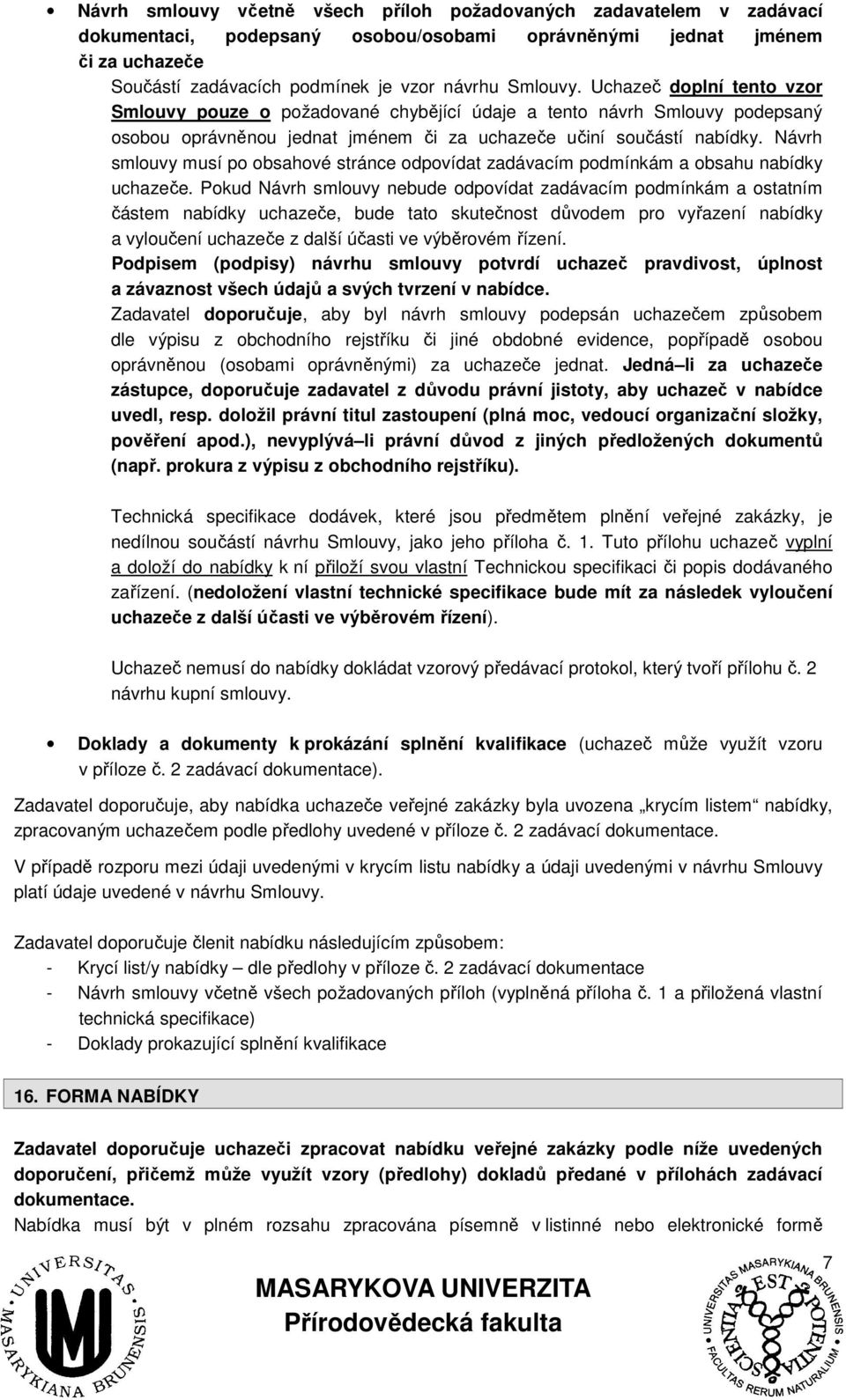 Návrh smlouvy musí po obsahové stránce odpovídat zadávacím podmínkám a obsahu nabídky uchazeče.