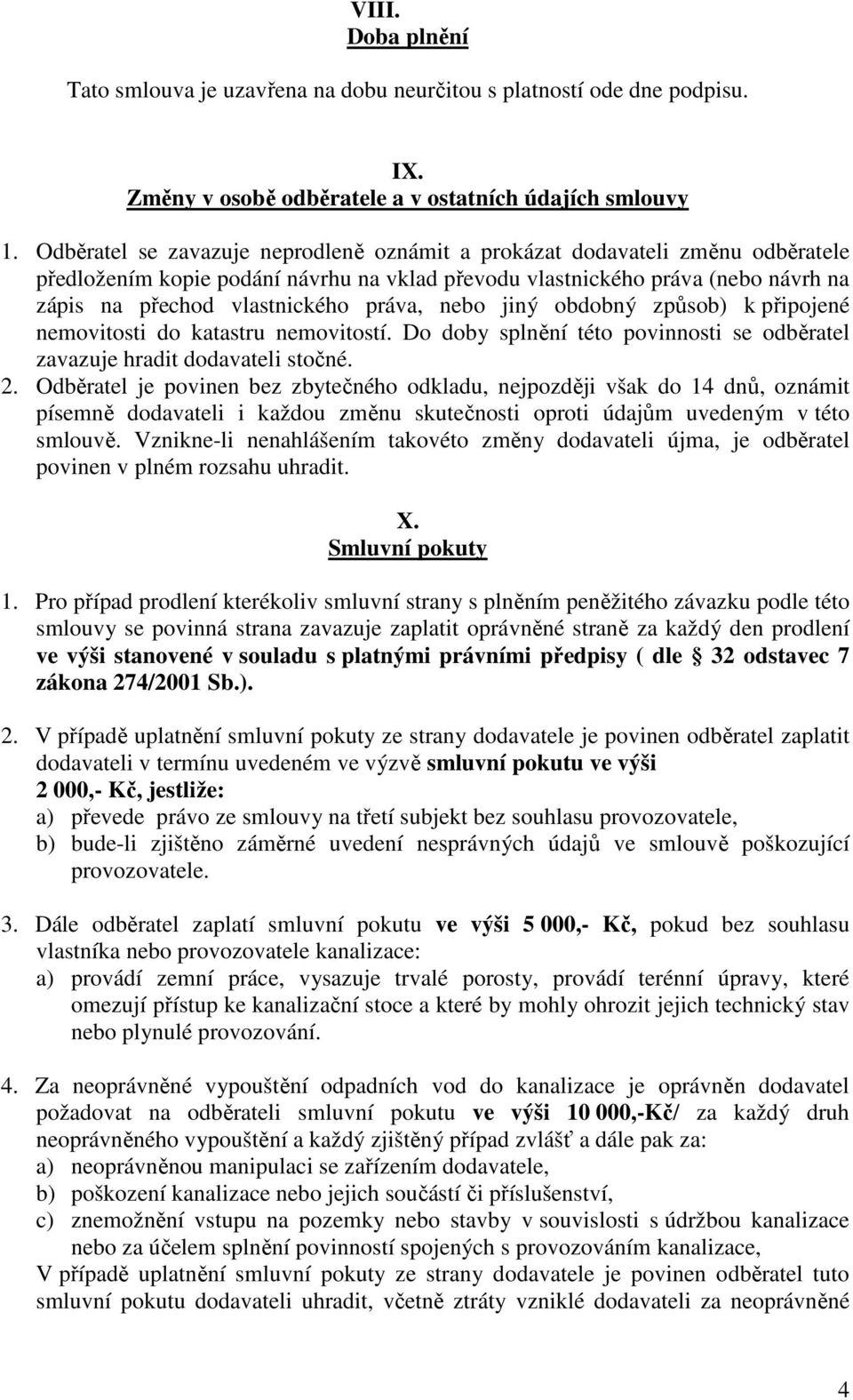 nebo jiný obdobný způsob) k připojené nemovitosti do katastru nemovitostí. Do doby splnění této povinnosti se odběratel zavazuje hradit dodavateli stočné. 2.