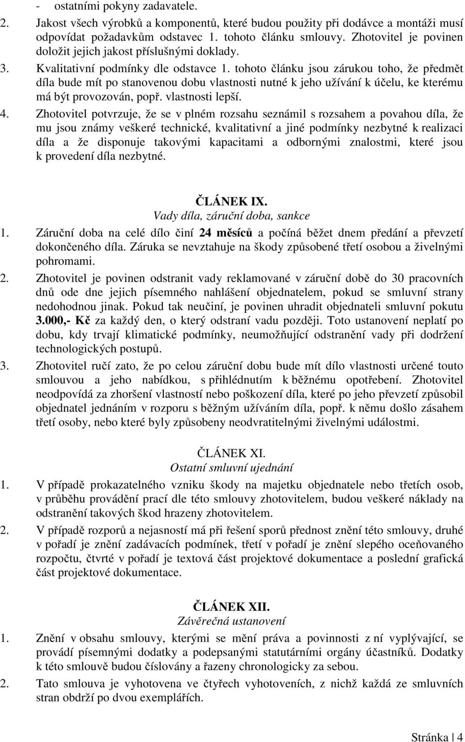 tohoto článku jsou zárukou toho, že předmět díla bude mít po stanovenou dobu vlastnosti nutné k jeho užívání k účelu, ke kterému má být provozován, popř. vlastnosti lepší. 4.