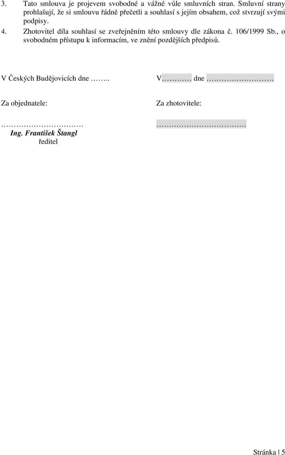 podpisy. 4. Zhotovitel díla souhlasí se zveřejněním této smlouvy dle zákona č. 106/1999 Sb.