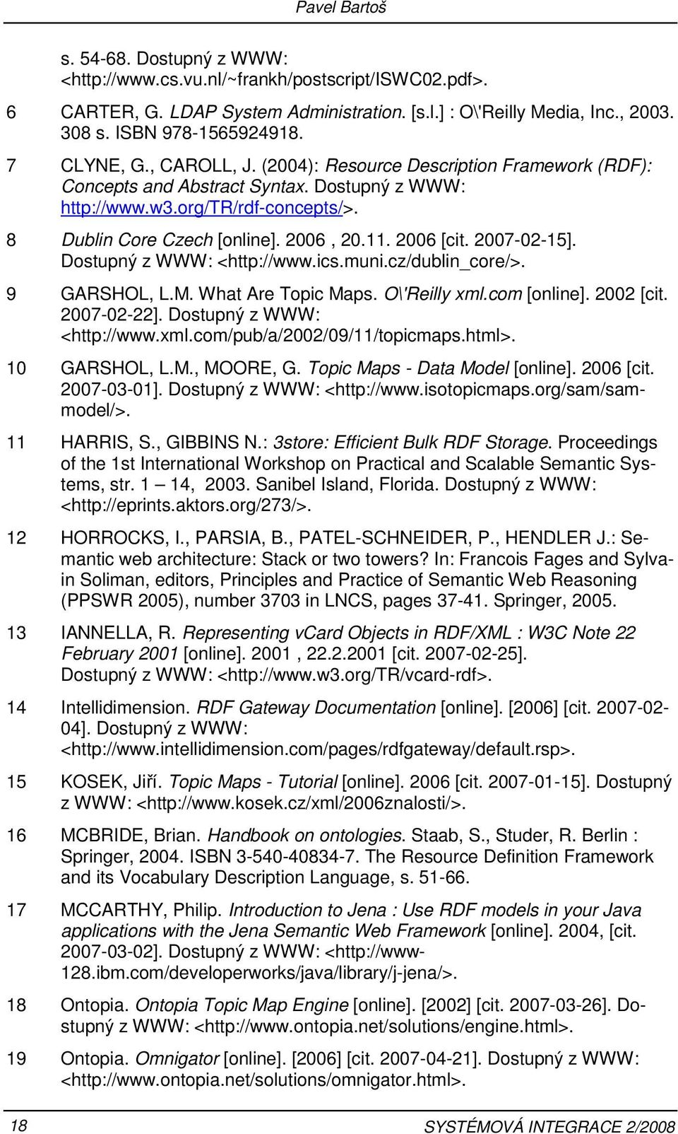 2006 [cit. 2007-02-15]. Dostupný z WWW: <http://www.ics.muni.cz/dublin_core/>. 9 GARSHOL, L.M. What Are Topic Maps. O\'Reilly xml.com [online]. 2002 [cit. 2007-02-22]. Dostupný z WWW: <http://www.xml.com/pub/a/2002/09/11/topicmaps.