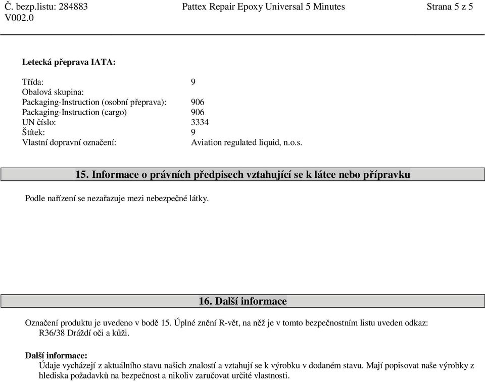 Vlastní dopravní ozna ení: Aviation regulated liquid, n.o.s. 15. Informace o právních p edpisech vztahující se k látce nebo p ípravku Podle na ízení se neza azuje mezi nebezpe né látky.