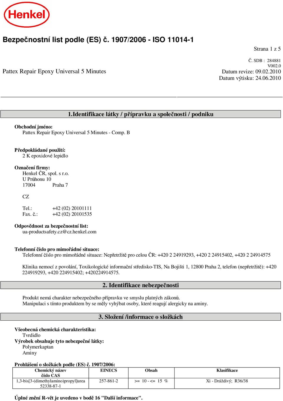 o. U Pr honu 10 17004 Praha 7 CZ Tel.: +42 (02) 20101111 Fax..: +42 (02) 20101535 Odpov dnost za bezpe nostní list: ua-productsafety.cz@cz.henkel.