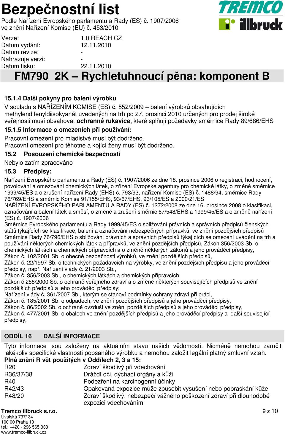 Pracovní omezení pro těhotné a kojící ženy musí být dodrženo. 15.2 Posouzení chemické bezpečnosti Nebylo zatím zpracováno 15.3 Předpisy: Nařízení Evropského parlamentu a Rady (ES) č.