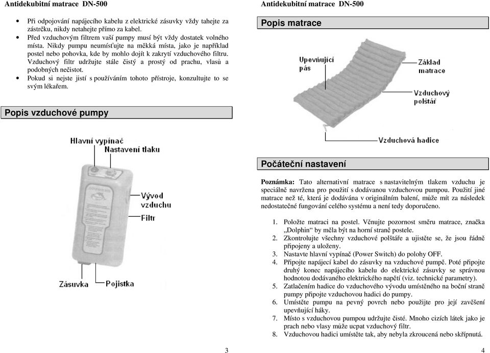 Vzduchový filtr udržujte stále čistý a prostý od prachu, vlasů a podobných nečistot. Pokud si nejste jistí s používáním tohoto přístroje, konzultujte to se svým lékařem.