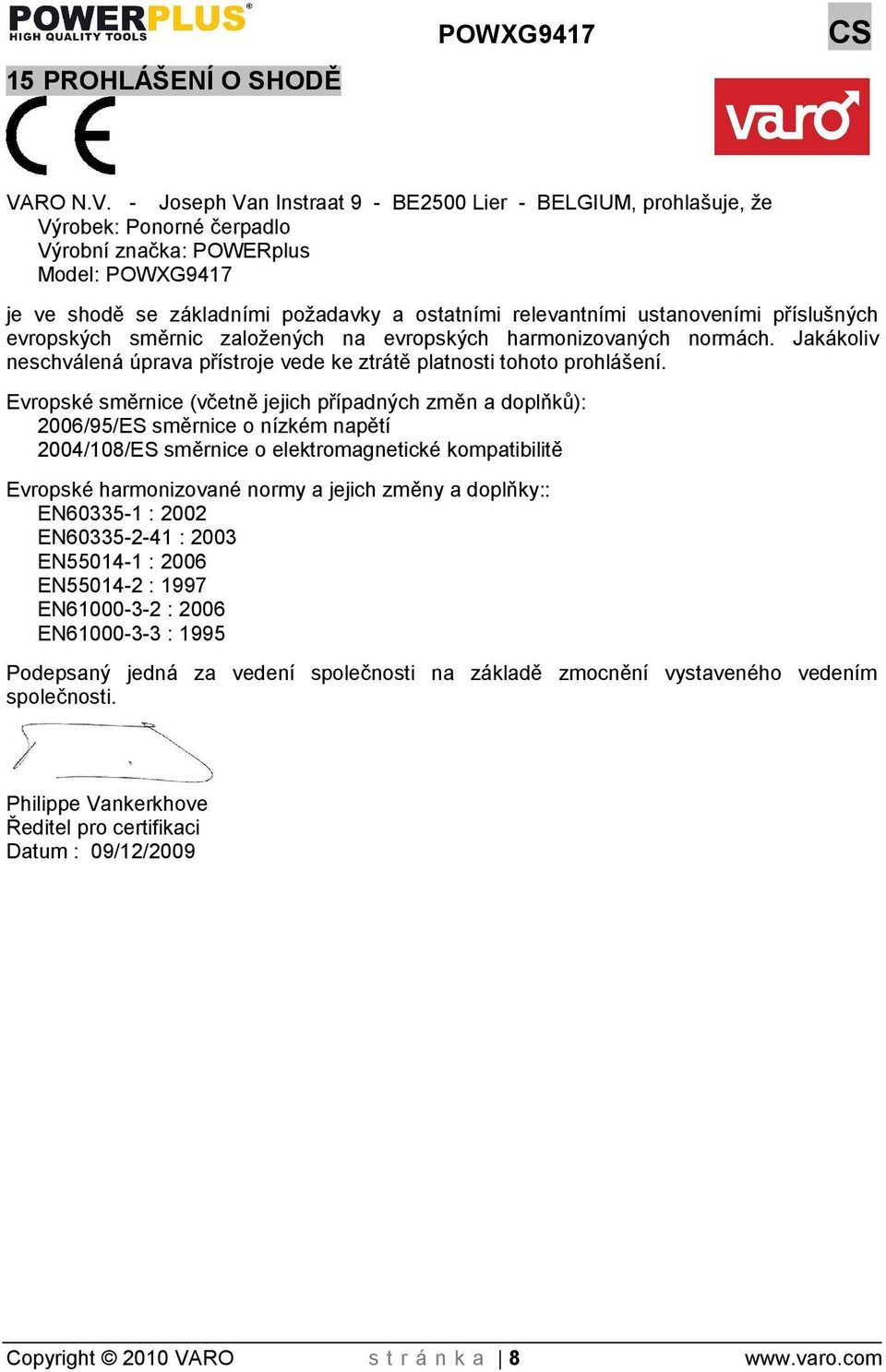 - Joseph Van Instraat 9 - BE2500 Lier - BELGIUM, prohlašuje, že Výrobek: Ponorné čerpadlo Výrobní značka: POWERplus Model: POWXG9417 je ve shodě se základními poadavky a ostatními relevantními