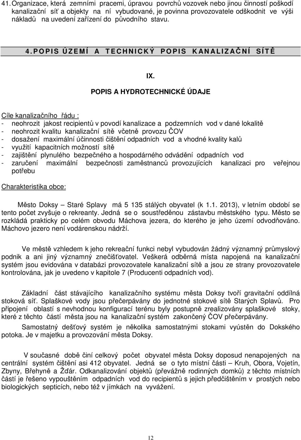 POPIS A HYDROTECHNICKÉ ÚDAJE Cíle kanalizačního řádu : - neohrozit jakost recipientů v povodí kanalizace a podzemních vod v dané lokalitě - neohrozit kvalitu kanalizační sítě včetně provozu ČOV -