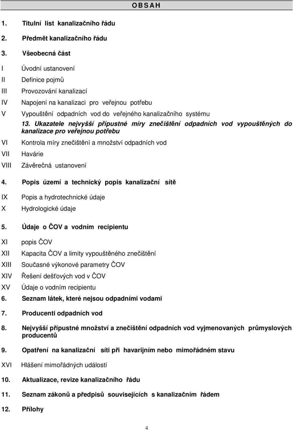 systému 13. Ukazatele nejvyšší přípustné míry znečištění odpadních vod vypouštěných do kanalizace pro veřejnou potřebu Kontrola míry znečištění a množství odpadních vod Havárie Závěrečná ustanovení 4.