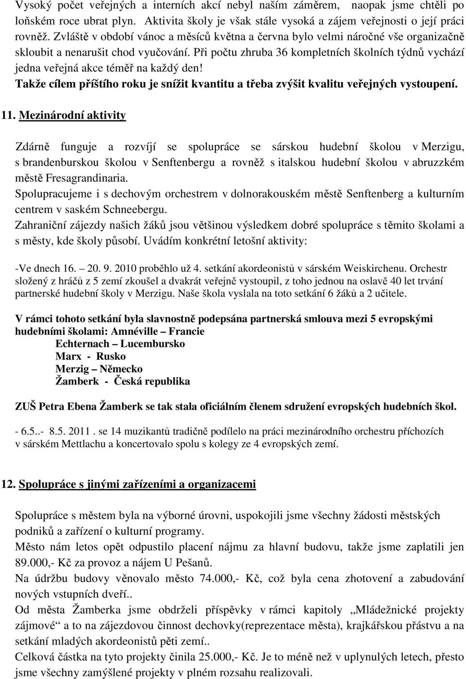 Při počtu zhruba 36 kompletních školních týdnů vychází jedna veřejná akce téměř na každý den! Takže cílem příštího roku je snížit kvantitu a třeba zvýšit kvalitu veřejných vystoupení. 11.