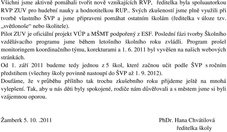 Pilot ZUV je oficiální projekt VÚP a MŠMT podpořený z ESF. Poslední fázi tvorby Školního vzdělávacího programu jsme během letošního školního roku zvládli.