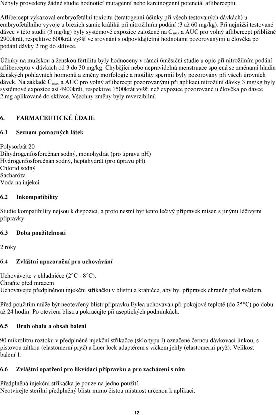 Při nejnižší testované dávce v této studii (3 mg/kg) byly systémové expozice založené na C max a AUC pro volný aflibercept přibližně 2900krát, respektive 600krát vyšší ve srovnání s odpovídajícími