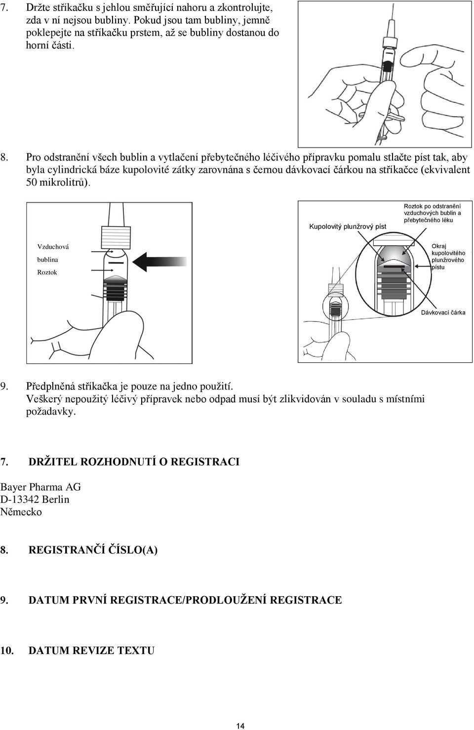 (ekvivalent 50 mikrolitrů). Kupolovitý plunžrový píst Roztok po odstranění vzduchových bublin a přebytečného léku Vzduchová bublina Roztok Okraj kupolovitého plunžrového pístu Dávkovací čárka 9.