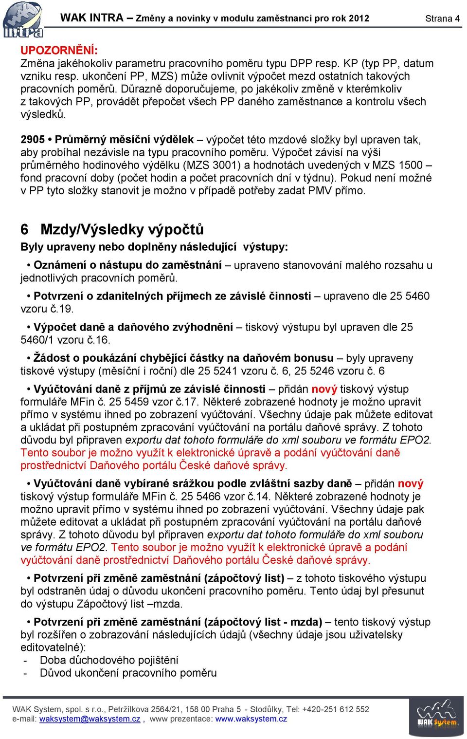 Důrazně doporučujeme, po jakékoliv změně v kterémkoliv z takových PP, provádět přepočet všech PP daného zaměstnance a kontrolu všech výsledků.