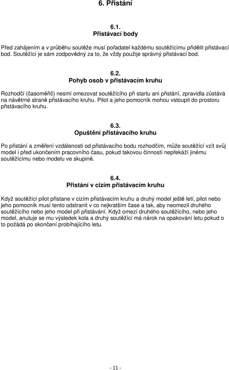 Pohyb osob v přistávacím kruhu Rozhodčí (časoměřič) nesmí omezovat soutěžícího při startu ani přistání, zpravidla zůstává na návětrné straně přistávacího kruhu.