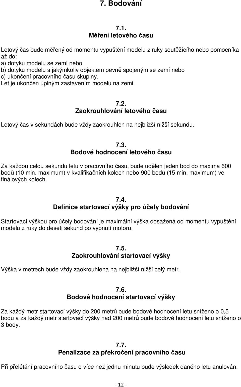 zemí nebo c) ukončení pracovního času skupiny. Let je ukončen úplným zastavením modelu na zemi. 7.2.