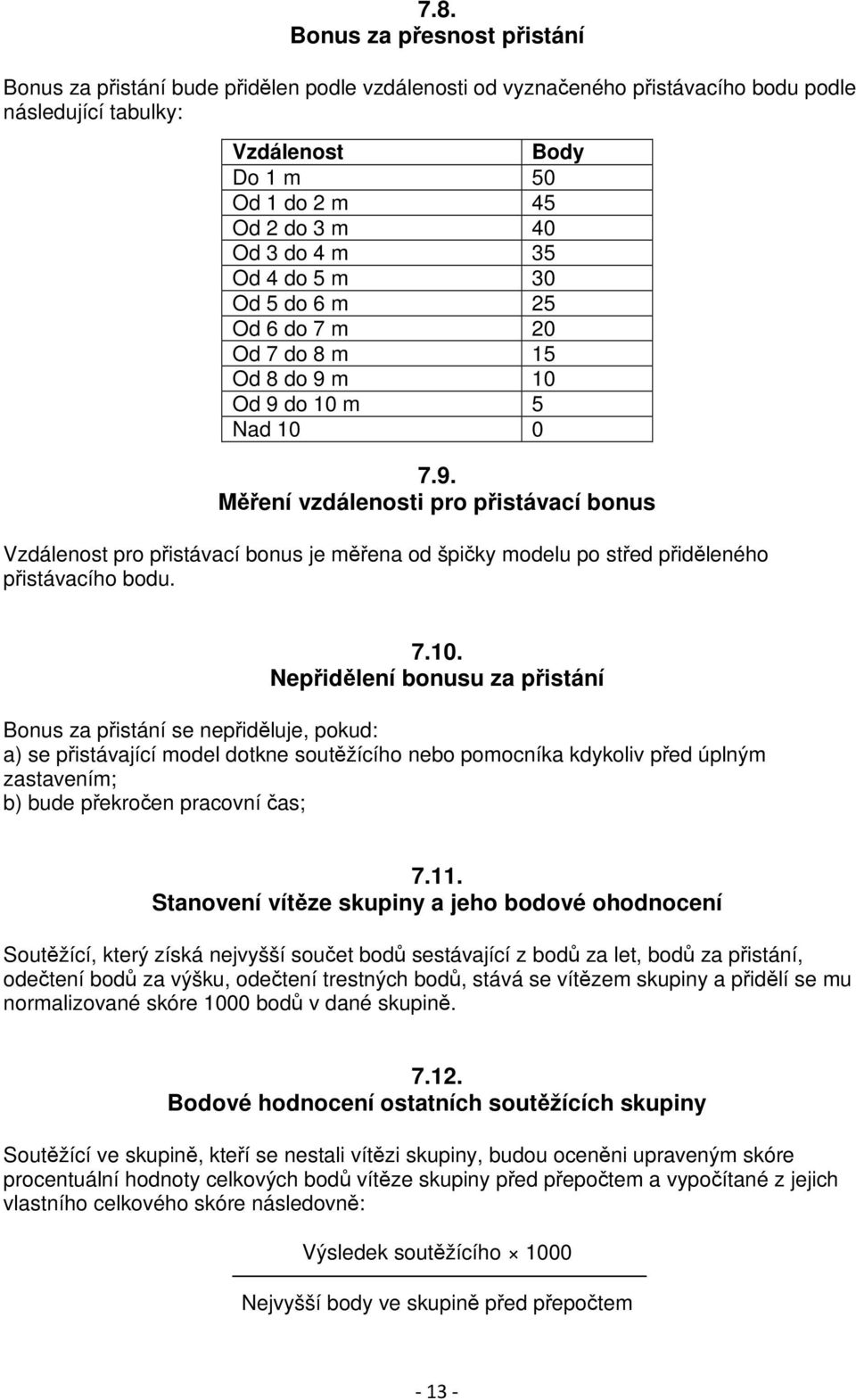 m 10 Od 9 do 10 m 5 Nad 10 0 7.9. Měření vzdálenosti pro přistávací bonus Vzdálenost pro přistávací bonus je měřena od špičky modelu po střed přiděleného přistávacího bodu. 7.10. Nepřidělení bonusu