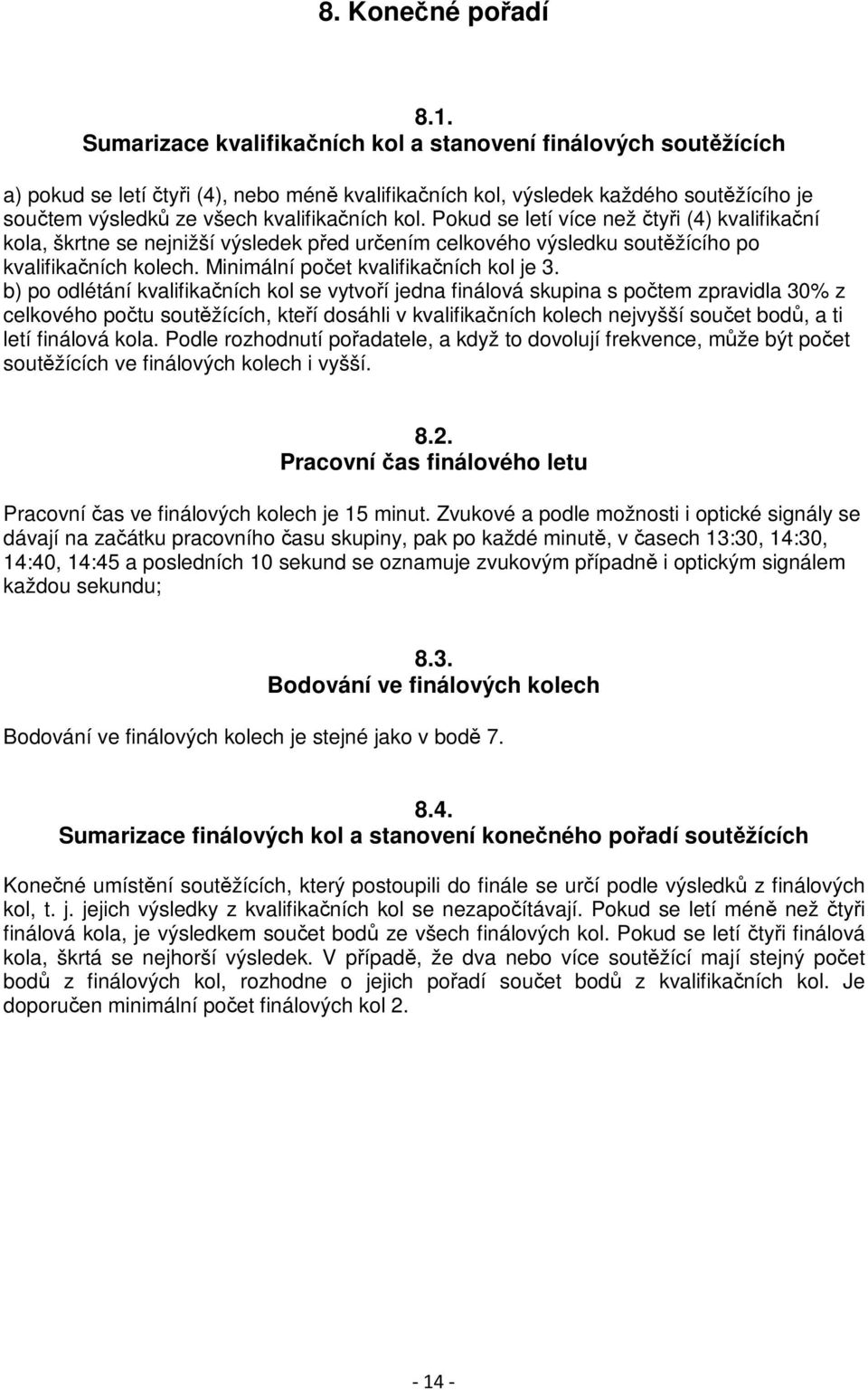 Pokud se letí více než čtyři (4) kvalifikační kola, škrtne se nejnižší výsledek před určením celkového výsledku soutěžícího po kvalifikačních kolech. Minimální počet kvalifikačních kol je 3.