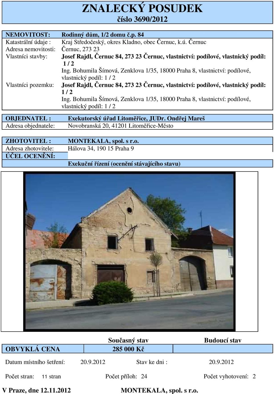 Černuc Adresa nemovitosti: Černuc, 273 23 Vlastníci stavby: Josef Rajdl, Černuc 84, 273 23 Černuc, vlastnictví: podílové, vlastnický podíl: 1 / 2 Ing.
