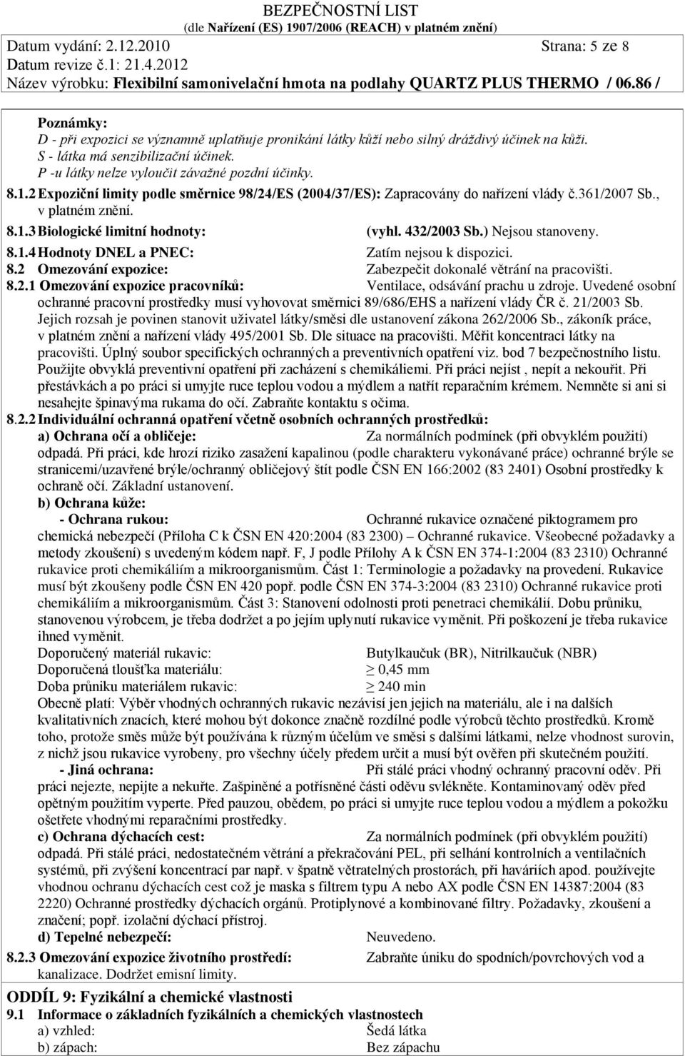 432/2003 Sb.) Nejsou stanoveny. 8.1.4 Hodnoty DNEL a PNEC: Zatím nejsou k dispozici. 8.2 Omezování expozice: Zabezpečit dokonalé větrání na pracovišti. 8.2.1 Omezování expozice pracovníků: Ventilace, odsávání prachu u zdroje.